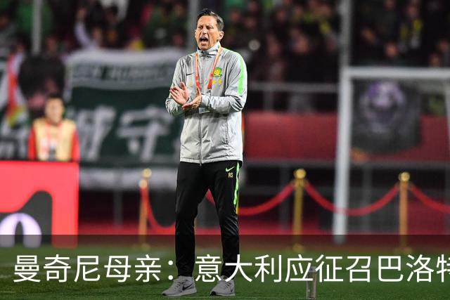 曼奇尼母亲：意大利应征召巴洛特利 若鸟该挨批