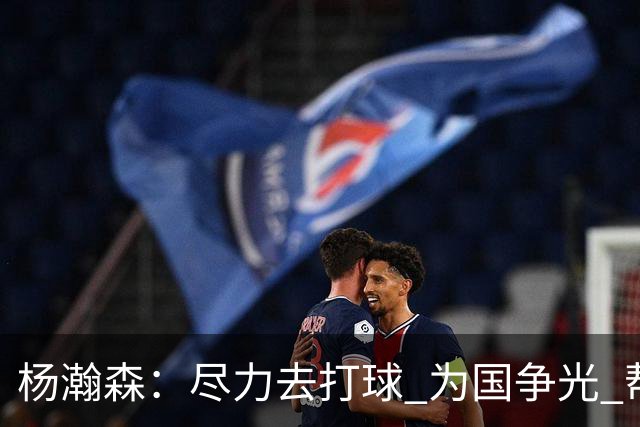 杨瀚森：尽力去打球 为国争光 帮助中国男篮进奥运会是我的目标